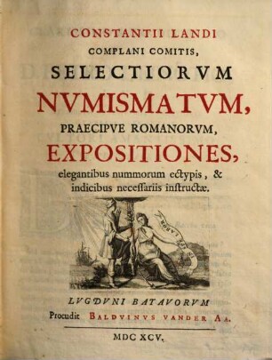 Constantii Landi ... selectiorvm numismatvm, praecipve romanorvm, expositiones : elegantibus nummorum ectypis et indicibus necessariis instructae