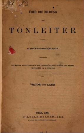 Über die Bildung der Tonleiter : ein populär-wissenschaftlicher Vortrag ; gehalten zum Besten des philosophischen Unterstützungs-Vereines der Wiener Universität am 20. März 1868