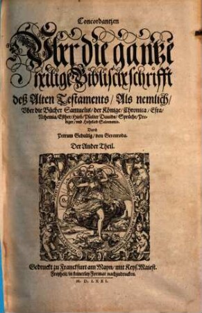 Concordantzen Vber die gantze heilige Biblische schrifft ..., Der Ander Theil. ... deß Alten Testaments, Als nemlich Vber die Bücher Samuelis, der Könige, Chronica, Esra, Nehemia, Esther, Hiob, Psalter Dauids, Sprüche, Prediger, vnd Hohelied Salomonis