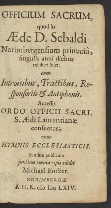 Officium Sacrum, quod in Aede D. Sebaldi Norimbergensium primaria, singulis anni diebus exhiberi solet : cum Introitibus, Tractibus, Responsoriis & Antiphonis