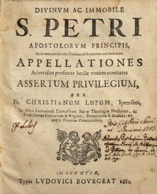 Divinum ac immobile S. Petri Apostolorum principis circa omnium sub caelo fidelium ad Romanam ejus cathedram appellationes adversum profanas hodie vocum novitates assertum privilegium etc.