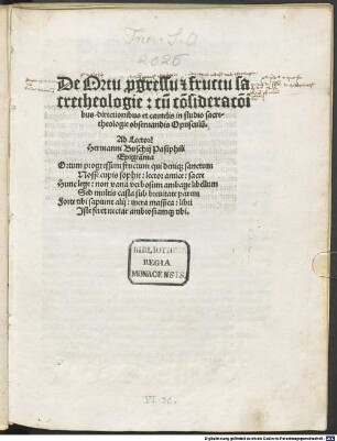 De Ortu p[ro]gressu [et] fructu sacretheologie : cu[m] co[n]sideraco[n]ibus, directionibus et cautelis in studio sacre theologie obseruandis Opusculu[m] ...