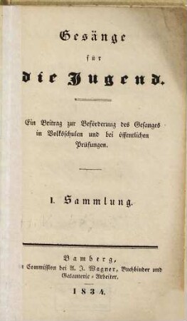 Gesänge für die Jugend : ein Beitrag zur Beförderung des Gesanges in Volksschulen und bei öffentlichen Prüfungen, 1. Sammlung
