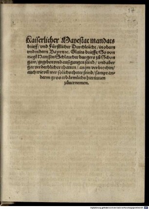 Kaiserlicher Mayestat mandatsbrieff, vnd Fürstlicher Durchleucht, in obern vnd nidern Bayrn [et]c. Glaits brieffe, So von wege[n] Hanssen Schlaucher burgers zu Schongaw, gegeben vnd außgangen seind, Vnd aber gar verderblicher thatten, an jm verbrochen, auch wie vn[d] wer solichs theter seind, samt anderm gros erbärmlichs hierinnen zuuernemen