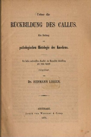 Ueber die Rückbildung des Callus : Ein Beitrag zur pathologischen Histologie des Knochens. (Inaugural-Dissertation.)
