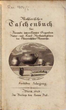 Mahlerisches Taschenbuch für Freunde interessanter Gegenden : Natur- und Kunst-Merkwürdigkeiten der Österreichischen Monarchie. 6. 1818