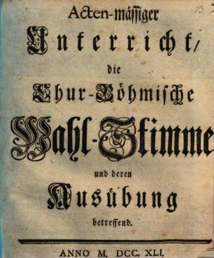 Acten-mässiger Unterricht, die Chur-Böhmische Wahl-Stimme und deren Ausübung betreffend