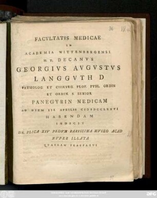 Facvltatis Medicae In Academia Wittenbergensi H. T. Decanvs Georgivs Avgvstvs Langgvth D Patholog. Et Chirvrg. Prof. Pvbl. Ordin Et Ordin. S. Senior Panegyrin Medicam Ad Diem III. Aprilis MDCCLXXVI Habendam Indicit De Plica XIV Pedvm Rarissima Mvseo Acad Nvper Illata Qvaedam Praefatvs : [P. P. Wittenbergae, Dominica Iudica, A. S. R. MDCCLXXVI.]