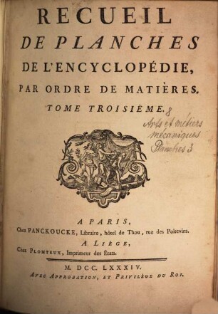 Encyclopédie Méthodique, Ou Par Ordre De Matieres : Par Une Société De Gens De Lettres, De Savants Et D'Artistes ; Précédée d'un Vocabulaire universel, servant de Table pour tout l'Ouvrage, ornée des Portraits de MM. Diderot et D'Alembert, premiers Éditeurs de l'Encyclopédie, [8,a],3. Recueil De Planches De L'Encyclopédie, Par Ordre De Matières ; T. 3 : [Arts et métiers mécaniques]