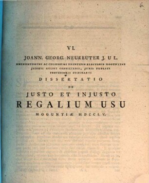 Joann. Georg. Neureuter ... Dissertatio De Justo Et Injusto Regalium Usu : Moguntiae MDCCLV
