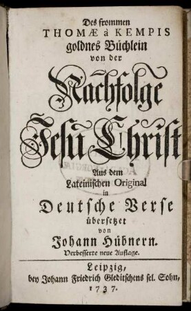 Des frommen Thomæ à Kempis goldnes Büchlein von der Nachfolge Jesu Christi : Aus dem Lateinischen Original in Deutsche Verse übersetzet von Johann Hübnern.