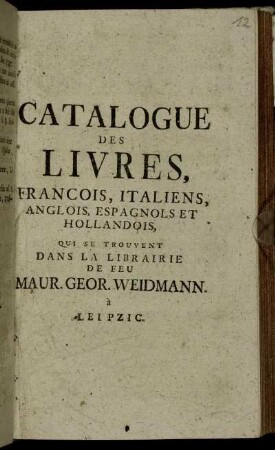 Catalogue Des Livres, Francois, Italiens, Anglois, Espagnols Et Hollandois, Qui Se Trouvent Dans La Librairie De Feu Maur. Geor. Weidmann à Leipzic