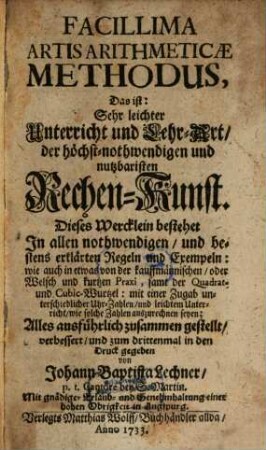 Facillima Artis Arithmeticae Methodus : Das ist: Sehr leichter Unterricht und Lehr-Art, der höchst-nothwendigen und nutzbaristen Rechen-Kunst ...