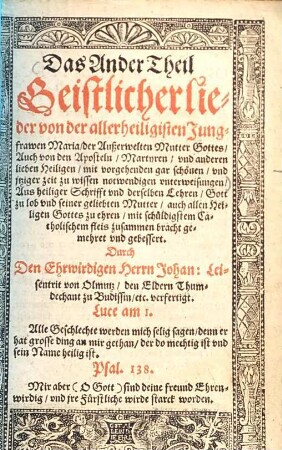 Das Ander Theil Geistlicher lieder von der allerheiligisten Jungfrawen Maria ... mit ... fleis zusammen bracht gemehret vnd gebessert. Durch Den Ehrwirdigen Herrn Johan: Leisentrit von Olmutz