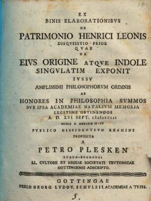 Ex Binis Elaborationibvs De Patrimonio Henrici Leonis Disquisitio Prior, Qvae De Eivs Origine Atqve Indole Singvlatim Exponit : ... A. D. XVI Sept. MDCCLII ...