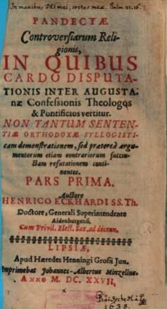 Pandectae controversiarum religionis : in quibus cardo disputationis inter Augustanae confessionis theologos & pontificios vertitur ..., 1. (1627). - 656 S.