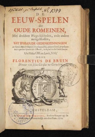 De Eeuw-Spelen der Oude Romeinen, Met derselver Plegtelijkheden, ende andere mengelstoffen, Uit D'Aloude Gedenkpenningen : en Gewijdeende Ongewijde geheugnissen, aangeteikend, ter gelegenheid van het Openen der Nieuwe, en besluiten der Oude Eeuwe Uit Psalm CIII. en Levit. XXV.
