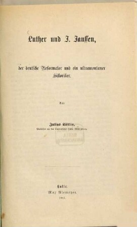 Luther und J. Janssen, der deutsche Reformator und ein ultramontaner Historiker