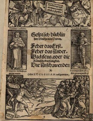 Gesprächbüchlin Herr Ulrichs von Hutten : Feber das Erst, Feber das Ander, Vadiscus oder die Römische Dreyfaltigkeit, Die Anschawenden ...
