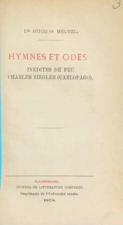 Hymnes et odes inédites de feu Charles Ziegler : (Publ. par) Dr. Hugo de Meltzl