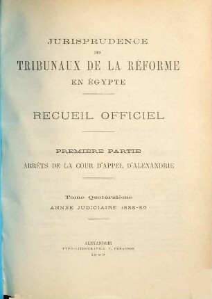 Jurisprudence des tribunaux de la réforme en Egypte. Partie 1, Arrêts de la Cour d'Appel d'Alexandrie : recueil officiel. 14. 1888/89 (1889)