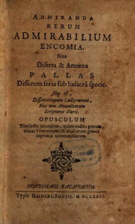 Admiranda rerum admirabilium encomia Sive Diserta & Amoena Pallas Disserens seria sub ludicra specie