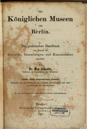 Die Königlichen Museen von Berlin : Ein prakt. Handbuch zum Besuch derselben. Mit d. Abbildd. d. bei d. Museum u. der Amazonengruppe