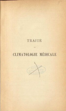 1: Traité de climatologie médicale comprenant la météorologie médicale et l'étude des influences physiologiques, pathologiques, prophylactiques et thérapeutiques du climat sur la santé