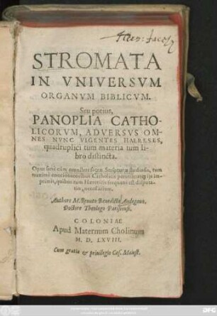 STROMATA || IN VNIVERSVM || ORGANVM BIBLICVM.|| Seu potius,|| PANOPLIA CATHO-||LICORVM, ADVERSVS OM-||NES NVNC VIGENTES HAERESES,|| quadruplici tum materia tum li-||bro distincta.|| ... Authore M.Renato Benedicto Andegauo,|| Doctore Theologo Parisiensi.||