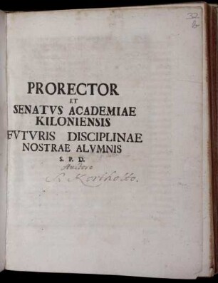 Prorector Et Senatus Academiae Kiloniensis Futuris Disciplinae Nostrae Alumnis S. P. D. : [P. P. Kilonii Kl. Iunii M DCC XXV.]