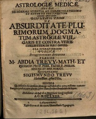 Astrologiae medicae, hoc est de siderali scientia ad curam valetudinis et rerum eo pertinentium : dextre applicanda disputatio prima de absurditate plurimorum dogmatum astrogiae vulgaris et contra veris coelestium in haec inferiora operationibus