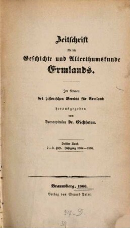 Zeitschrift für die Geschichte und Altertumskunde Ermlands : ZGAE : Beiträge zur Kirchen- und Kulturgeschichte des Preussenlandes. 3 = H. 7 - 9. 1864/66