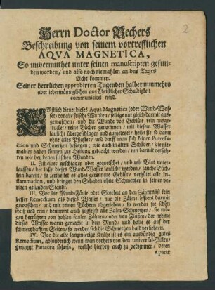 Herrn Doctor Bechers Beschreibung von seinem vortrefflichen Aqua Magnetica : So unvermuthet unter seinen manuscripten gefunden worden, und also noch niemahlen an das Tages Licht kommen. Seiner herrlichen approbirten Tugenden halber nunmehro aber iedermänniglichen aus Christlicher Schuldigkeit communiciret wird