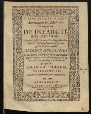 Exercitium hoc Medicum inaugurale De Infarctibus Mesaraei, Decreto ... in inclyto Argentoratensium Lycaeo Ordinis Apollinei ... publice & solenniter iatrosophois ventilandum proponit Nicolaus Agerius, Argentinensis. Ad diem Novembris, ...