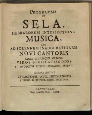 Programma De Sela, Hebraeorum Interiectione Musica : Quo Ad Solennem Inaugurationem Novi Cantoris Sacri Civilisqve Ordinis Viros Spectatissimos Et Qvotqvot Literis Literatisq[ue] Favent, Officiose Invitat Christoph. Avg. Hevmannvs S. Theol. D. Et Prof. Gymn. Regii Insp.