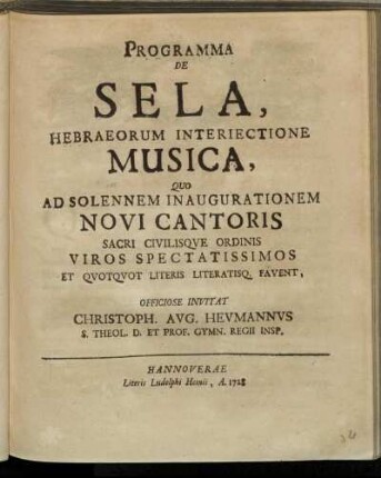 Programma De Sela, Hebraeorum Interiectione Musica : Quo Ad Solennem Inaugurationem Novi Cantoris Sacri Civilisqve Ordinis Viros Spectatissimos Et Qvotqvot Literis Literatisq[ue] Favent, Officiose Invitat Christoph. Avg. Hevmannvs S. Theol. D. Et Prof. Gymn. Regii Insp.