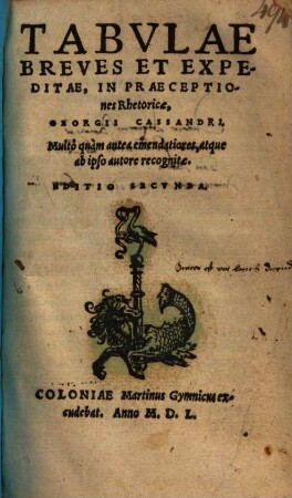 Tabvlae Breves Et Expeditae, In Praeceptiones Rhetoricae, Georgii Cassandri : Multo quam antea emendatiores, atque ab ipso autore recognitae