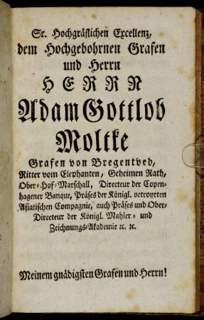 Sr. Hochgräflichen Excellenz, [...] Herrn Adam Gottlob Moltke, [...]