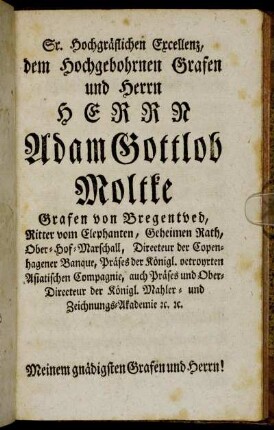 Sr. Hochgräflichen Excellenz, [...] Herrn Adam Gottlob Moltke, [...]