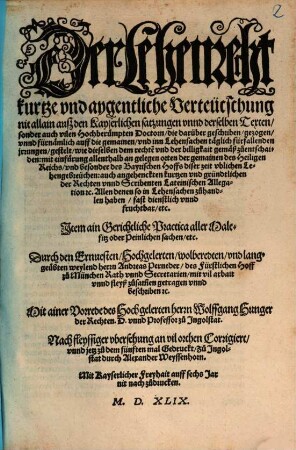 Der Lehenrecht kurtze vnd aygentliche Verteutschung nit allain auß den Kayserlichen satzungen vnnd derselben Texten, sonder auch vilen Hochberümpten Doctorn, die darüber geschriben, gezogen, ... Item ain Gerichtliche Practica aller Malefitz oder Peinlichen sachen, etc.