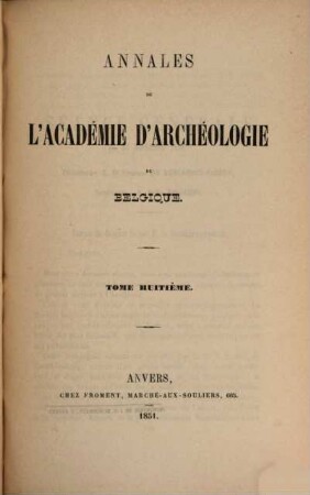 Annales de l'Académie Royale d'Archéologie de Belgique. Série in 8°. 8. 1851