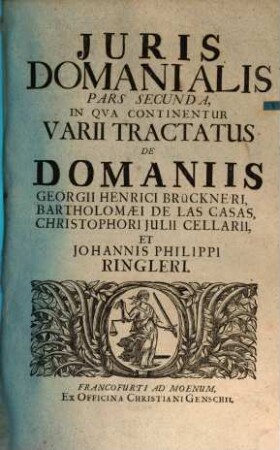 Jus Domaniale Ex Celeberrimorum Jurisconsultorum Praesertim Germanorum Tractatibus, Disputationibus, Quaestionibus, Observationibus, Decisionibus Et Consiliis, Nec Non Summorum Quorundam Principum Constitutionibus Particularibus Repraesentatum : In Sex Partes Divisum Cum Indice Materiarum rerum & verborum. 2, Varii Tractatus De Domaniis Georgii Henrici Brückneri, Bartholomaei De Las Casas, Christophori Iulii Cellarii, Et Johannis Philippi Ringleri