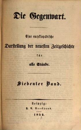 Die Gegenwart : eine encyklopädische Darstellung der neuesten Zeitgeschichte für alle Stände. 7. 1852