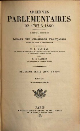 Archives parlementaires. 2.Serie : 1800 - 1860 : de 1787 à 1860 ; recueil complet des débats législatifs et politiques des Chambres Françaises. 21. 1818. 17 févr. - 15 avril. (1871)
