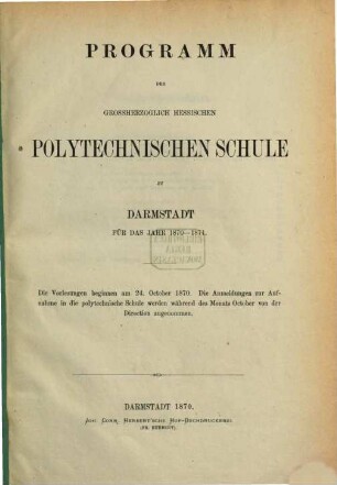 Programm der Großherzoglich-Hessischen Polytechnischen Schule zu Darmstadt : für d. Jahr ... 1870/71