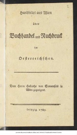 Handbillet aus Wien über Buchhandel und Nachdruck im Oesterreichschen : Dem Herrn Hofrathe von Sonnenfels in Wien zugeeignet
