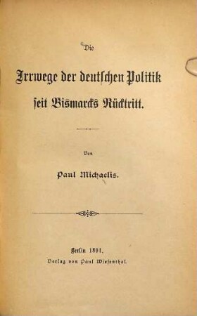 Die Irrwege der deutschen Politik seit Bismarck's Rücktritt