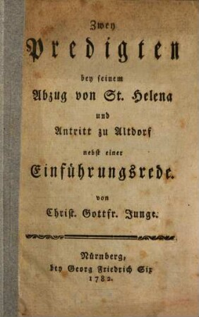 Zwey Predigten bey seinem Abzug von St. Helena und Antritt zu Altdorf : nebst einer Einführungsrede