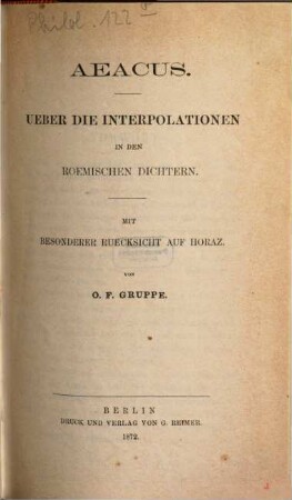 Aeacus : Ueber die Interpolationen in den roemischen Dichtern. Mit besonderer Ruecksicht auf Horaz