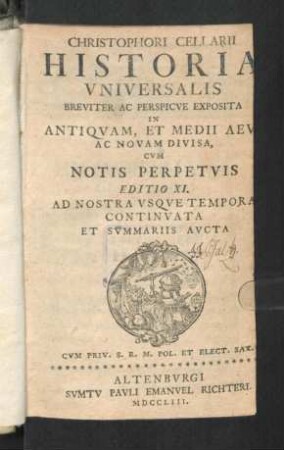 Christophori Cellarii Historia Vniversalis : Breviter Ac Perspicue Exposita In Antiquam, Et Medii Aevi Ac Novam Divisa, Cum Notis Perpetuis